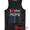 I Love Hot Moms Tank Top