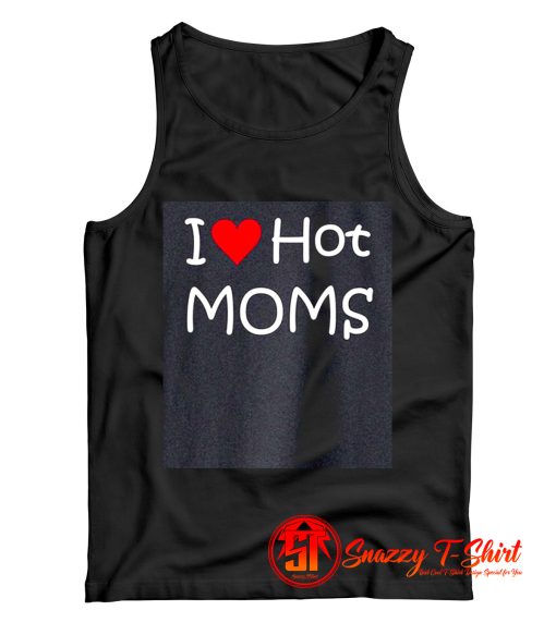 I Love Hot Moms Tank Top