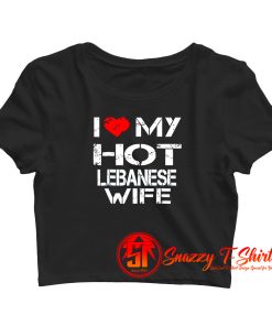 I Love My Hot Lebanese Wife Crop Top Shirt