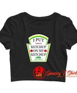 I Put Ketchup On My Ketchup Crop Top Shirt