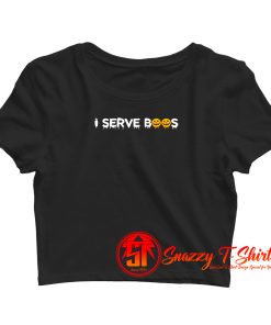 I Serve Boos Crop Top Shirt