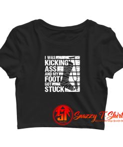 I Was Kicking Ass And My Foot Got Stuck Crop Top Shirt