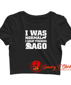 I Was Normal 3 Great Pyrenees Ago Crop Top Shirt