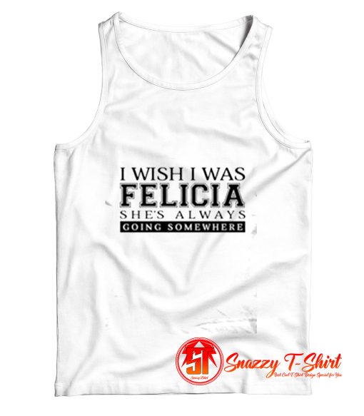 I Wish I Was Felicia. Funny Tank Top