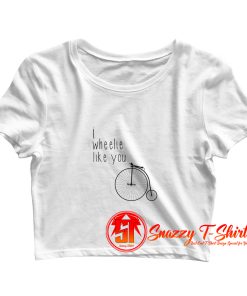 I wheelie like you Crop Top Shirt