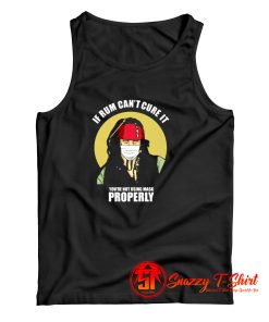 If Rum cant Cure It Ypure Not Using Mask Properly Tank Top