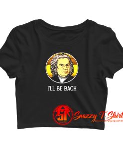 Ill BE BACH Crop Top Shirt