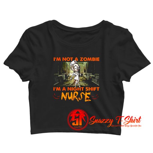 Im Not A Zombie Im A Night Shift Nurse Crop Top Shirt