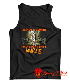 Im Not A Zombie Im A Night Shift Nurse Tank Top