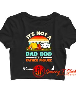 Its Not A Dad Bod Its A Father Figure Crop Top Shirt