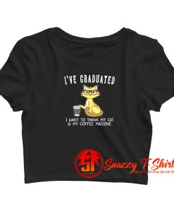 Ive Graduated I Want To Thank My Cat My Coffee Machine Crop Top Shirt