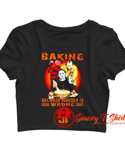 Jason Voorhees Michael Myers and Freddy Krueger Baking Because Murder is Wrong Crop Top Shirt