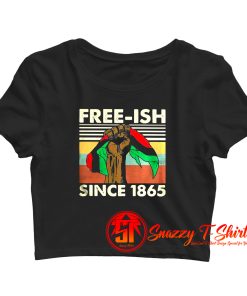 Juneteenth freeish since 1865 Crop Top Shirt