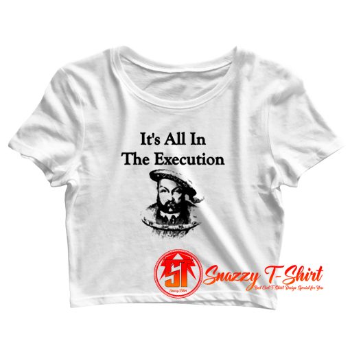 King Henry VIII Quote Its All In The Execution Crop Top Shirt