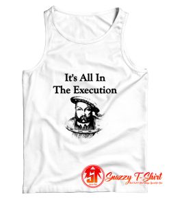 King Henry VIII Quote Its All In The Execution Tank Top