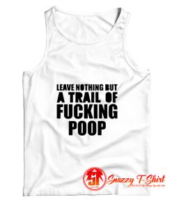 Leave Nothing But A Trail Of Fucking Poop Tank Top