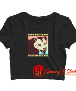 Lets Eat Trash And Get Hit By A Car Opossum Crop Top Shirt