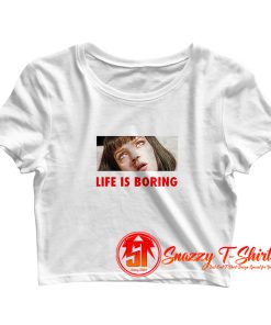 Life Is Boring Crop Top Shirt
