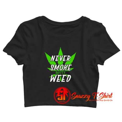 Marijuana Weed Pot Never Smoke Bad Weed Crop Top Shirt