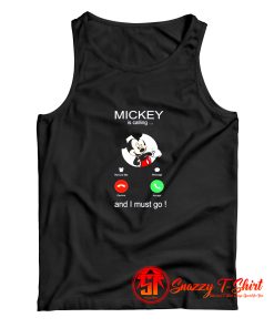 Mickey Is Calling And I Must Go Tank Top