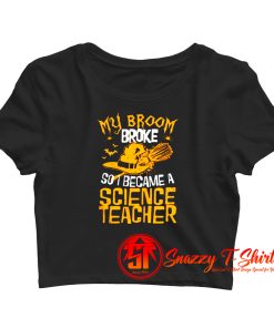 My Broom Broke So I Became A Science Teacher Crop Top Shirt