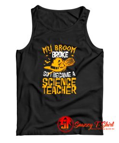My Broom Broke So I Became A Science Teacher Tank Top