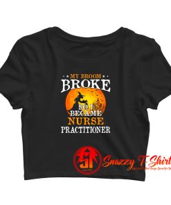 My Broom Broke So I Became Nurse Practitioner Crop Top Shirt