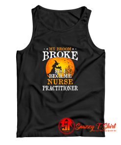 My Broom Broke So I Became Nurse Practitioner Tank Top