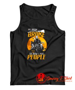 My Broom Broke So Now I Kill People Tank Top