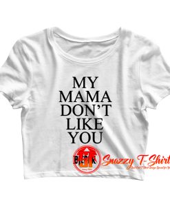 My Mama Dont Like You Bieber Crop Top Shirt