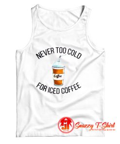 Never Too Cold For Iced Coffee Tank Top