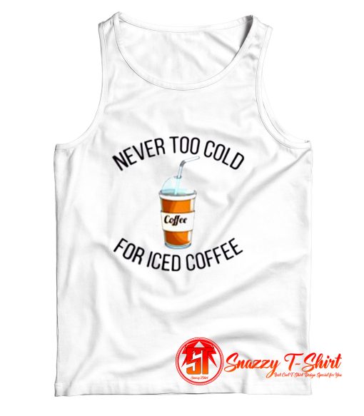 Never Too Cold For Iced Coffee Tank Top