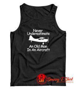 Never Underestimate An Old Man In An Aircraft Tank Top