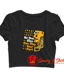 No One Else Can Play Your Part Unique Message Crop Top Shirt