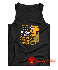 No One Else Can Play Your Part Unique Message Tank Top
