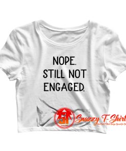 Nope Still Not Engaged Crop Top Shirt