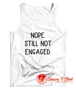 Nope Still Not Engaged Tank Top