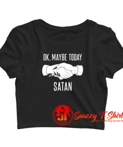 OK Maybe Today Satan Crop Top Shirt