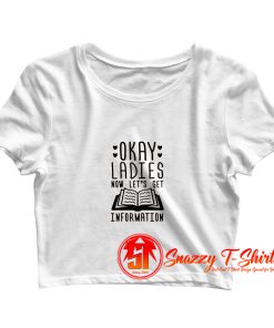 Okay Ladies Now Lets Get Information Crop Top Shirt