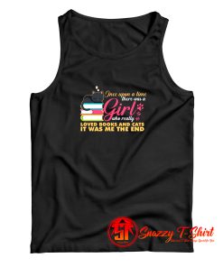 Once Upon A Time There Was A Girl Who Really Loved Books And Cats It Was Me The End Tank Top