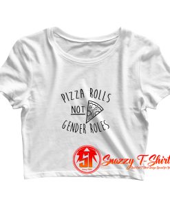 Pizza Rolls Not Gender Roles Crop Top Shirt
