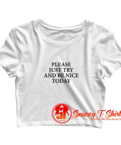 Please Just Try And Be Nice Today Crop Top Shirt
