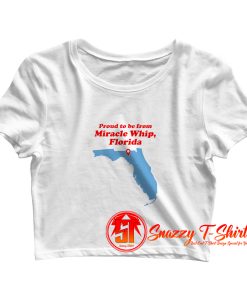 Proud To Be From Miracle Whip Florida Crop Top Shirt