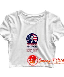 Rick Astley For President Crop Top Shirt