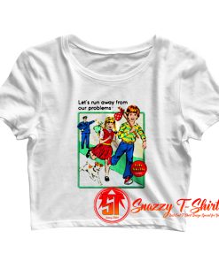 Run Away From Your Problems Crop Top Shirt