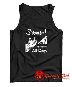 Sarcasm Now Served All Day Tank Top
