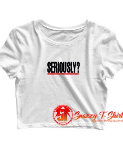 Seriously Crop Top Shirt