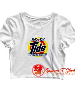 Sick And Tide Of These Hoes Crop Top Shirt
