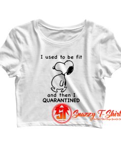 Snoopy I used to be for and then I quarantined Crop Top Shirt