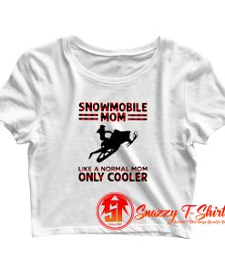 Snowmobile Mom Like A Normal Mom Only Cooler Crop Top Shirt